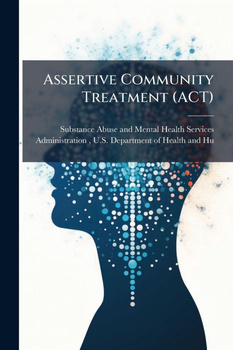 Kniha Assertive Community Treatment (ACT) Substance Abuse and Mental Health Ser...