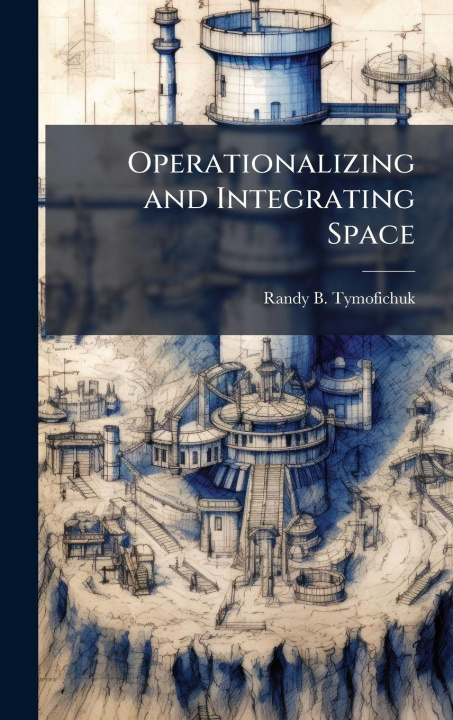 Knjiga Operationalizing and Integrating Space Randy B. Tymofichuk