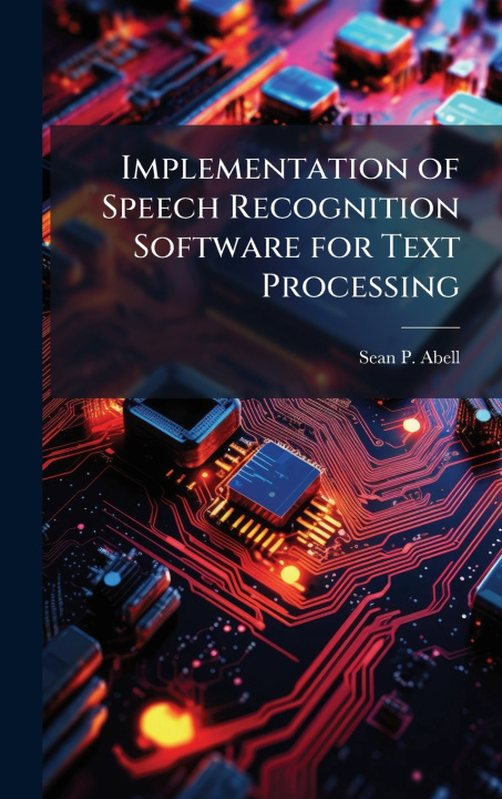Kniha Implementation of Speech Recognition Software for Text Processing Sean P. Abell