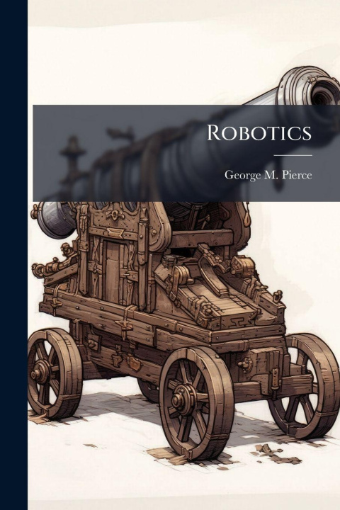 Knjiga Robotics George M. Pierce