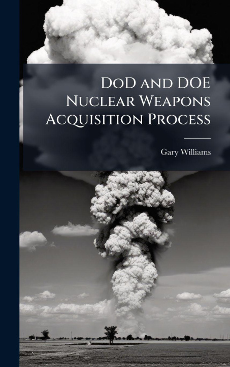 Book DoD and DOE Nuclear Weapons Acquisition Process Gary Williams