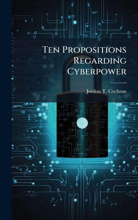 Kniha Ten Propositions Regarding Cyberpower Jordon T. Cochran