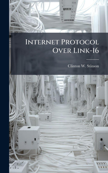 Kniha Internet Protocol Over Link-16 Clinton W. Stinson