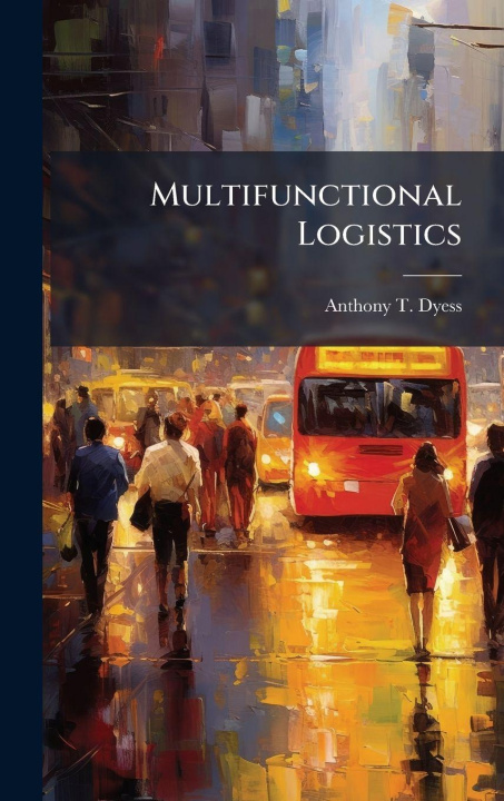 Kniha Multifunctional Logistics Anthony T. Dyess