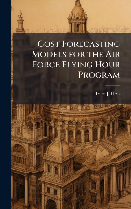 Kniha Cost Forecasting Models for the Air Force Flying Hour Program Tyler J. Hess