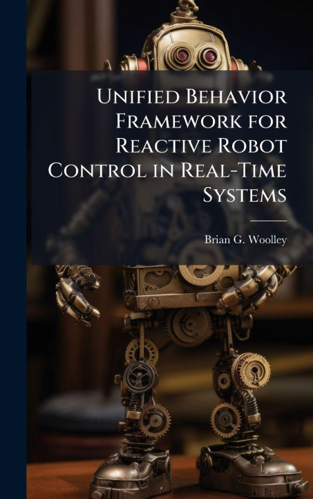 Knjiga Unified Behavior Framework for Reactive Robot Control in Real-Time Systems Brian G. Woolley
