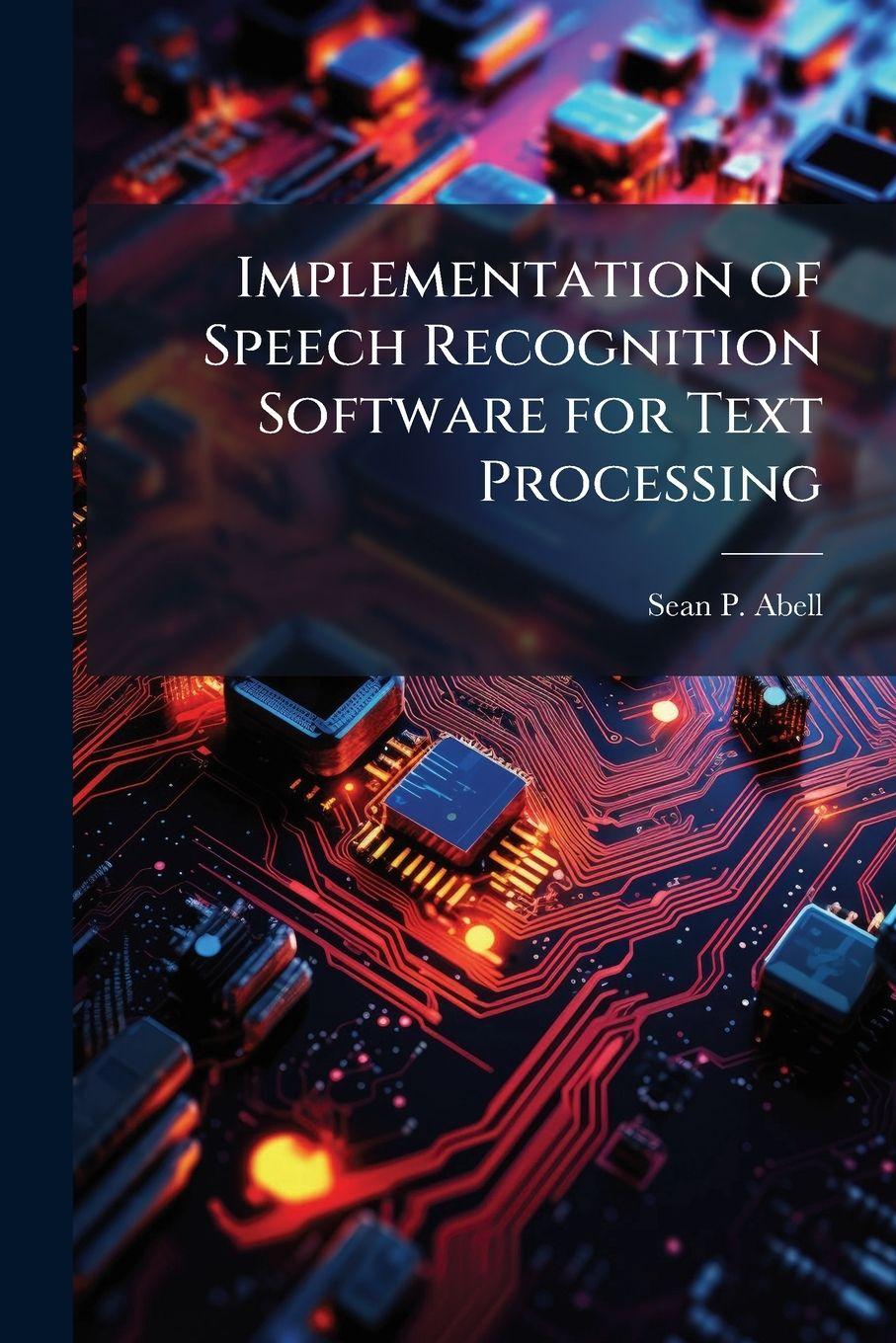 Kniha Implementation of Speech Recognition Software for Text Processing Sean P. Abell