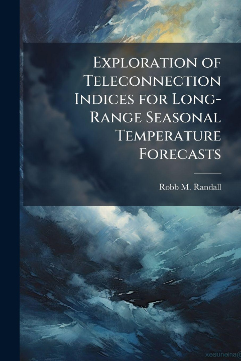 Knjiga Exploration of Teleconnection Indices for Long-Range Seasonal Temperature Forecasts Robb M. Randall