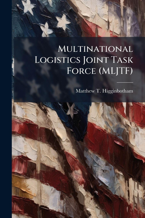 Kniha Multinational Logistics Joint Task Force (MLJTF) Matthew T. Higginbotham