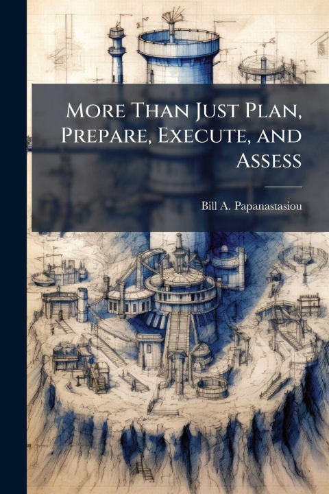 Knjiga More Than Just Plan, Prepare, Execute, and Assess Bill A. Papanastasiou