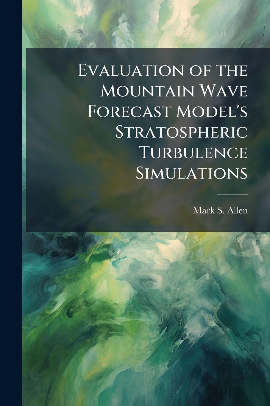 Knjiga Evaluation of the Mountain Wave Forecast Model's Stratospheric Turbulence Simulations Mark S. Allen