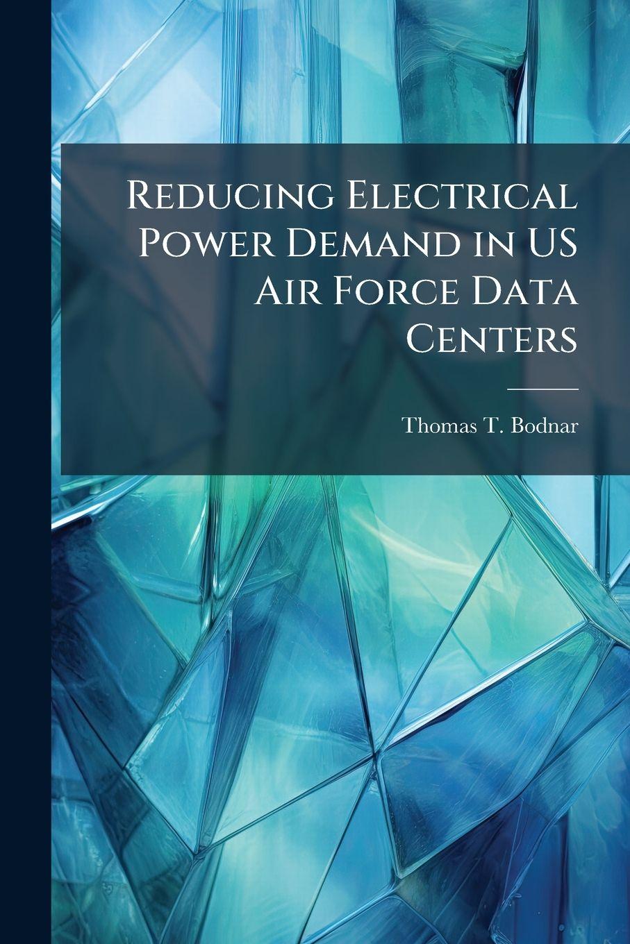Book Reducing Electrical Power Demand in US Air Force Data Centers Thomas T. Bodnar