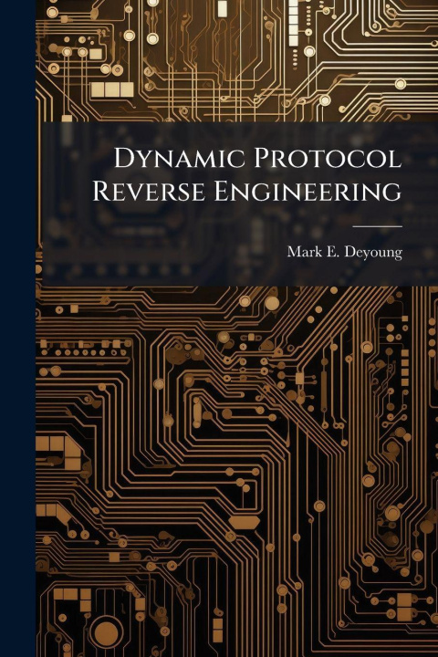 Knjiga Dynamic Protocol Reverse Engineering Mark E. Deyoung