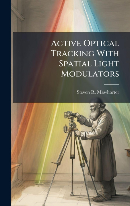Kniha Active Optical Tracking With Spatial Light Modulators Steven R. Mawhorter