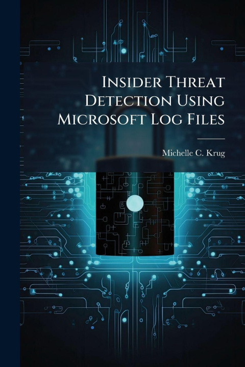 Knjiga Insider Threat Detection Using Microsoft Log Files Michelle C. Krug