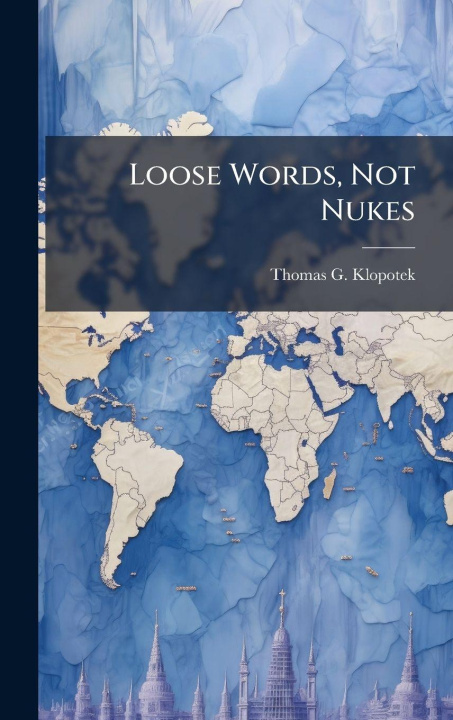 Knjiga Loose Words, Not Nukes Thomas G. Klopotek