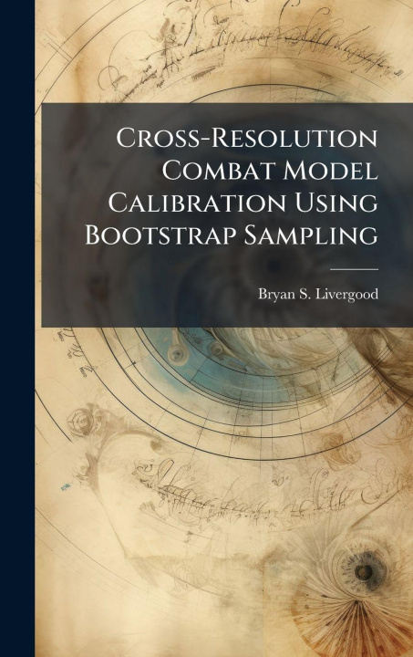 Knjiga Cross-Resolution Combat Model Calibration Using Bootstrap Sampling Bryan S. Livergood
