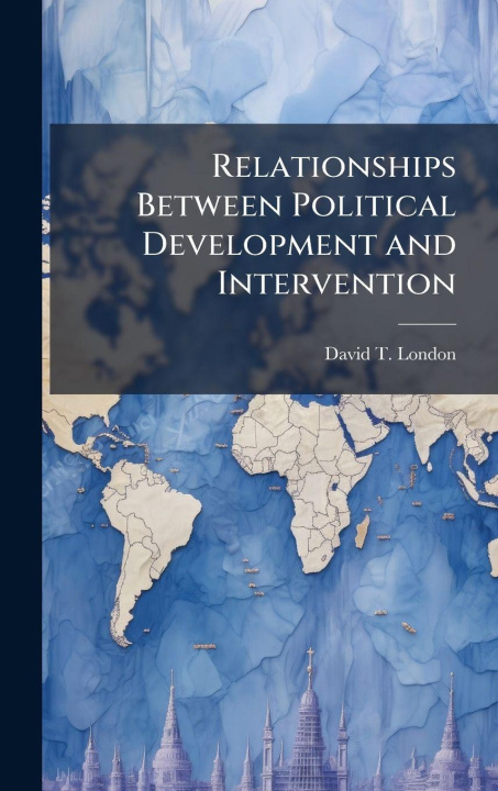 Knjiga Relationships Between Political Development and Intervention David T. London