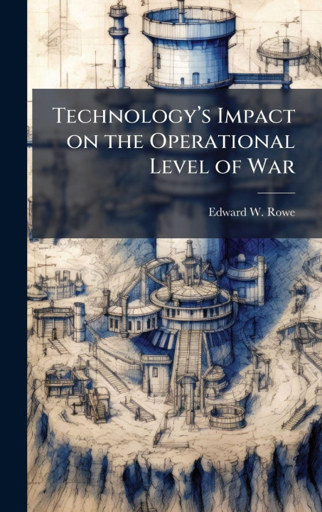 Knjiga Technologyâ(TM)s Impact on the Operational Level of War Edward W. Rowe