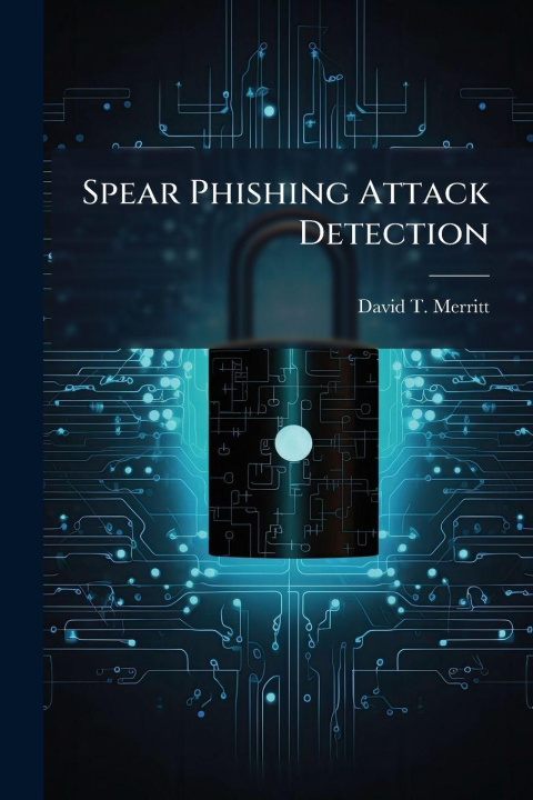 Kniha Spear Phishing Attack Detection David T. Merritt