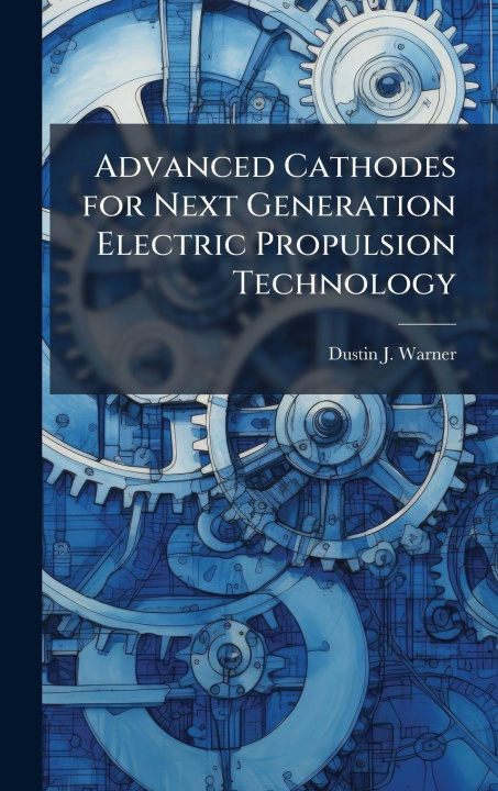 Book Advanced Cathodes for Next Generation Electric Propulsion Technology Dustin J. Warner