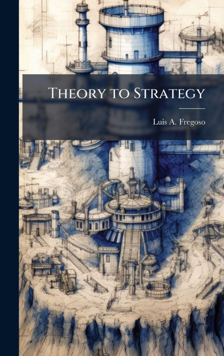Kniha Theory to Strategy Luis A. Fregoso