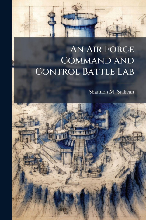 Book An Air Force Command and Control Battle Lab Shannon M. Sullivan