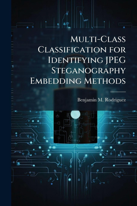 Kniha Multi-Class Classification for Identifying JPEG Steganography Embedding Methods Benjamin M. Rodriguez
