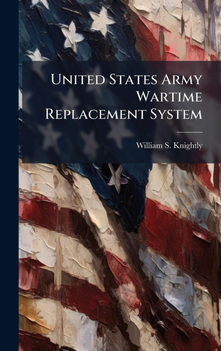 Knjiga United States Army Wartime Replacement System William S. Knightly