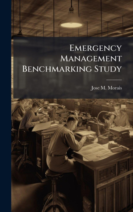 Kniha Emergency Management Benchmarking Study Jose M. Morais