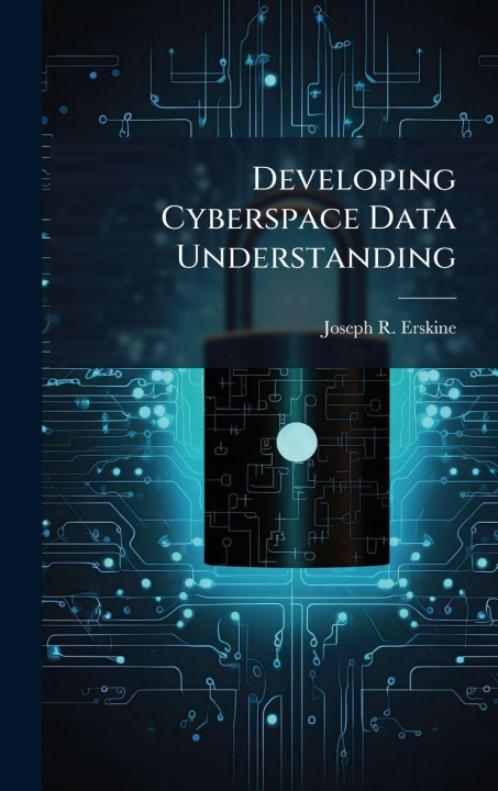 Knjiga Developing Cyberspace Data Understanding Joseph R. Erskine