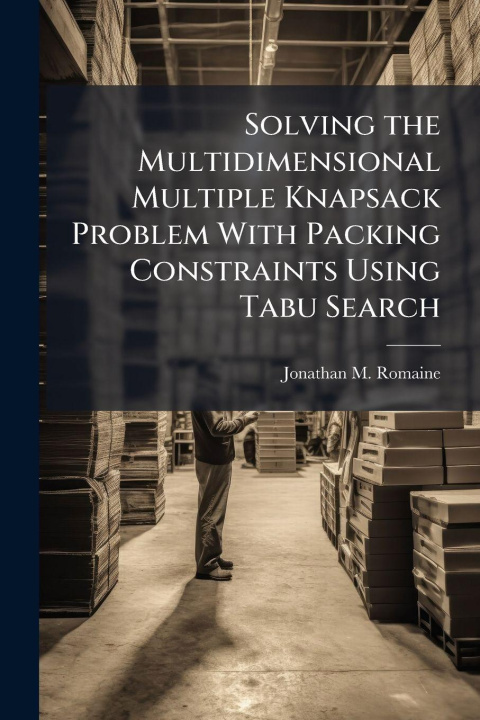 Kniha Solving the Multidimensional Multiple Knapsack Problem With Packing Constraints Using Tabu Search Jonathan M. Romaine
