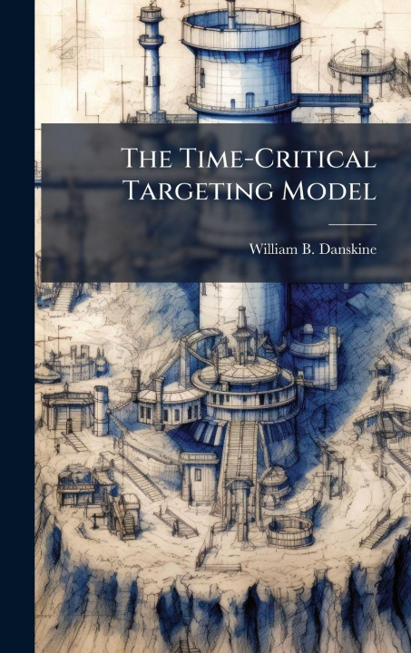 Knjiga The Time-Critical Targeting Model William B. Danskine