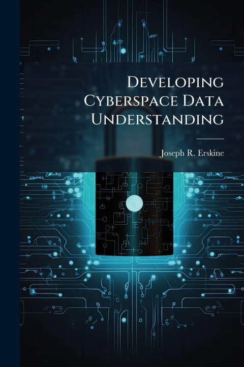 Knjiga Developing Cyberspace Data Understanding Joseph R. Erskine
