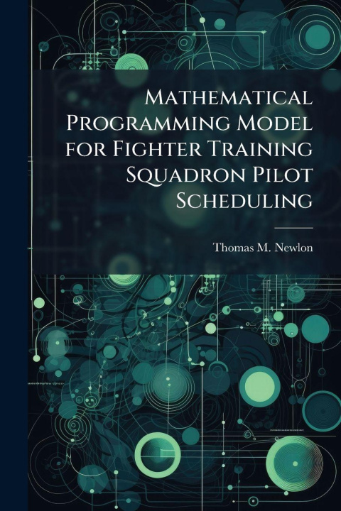 Kniha Mathematical Programming Model for Fighter Training Squadron Pilot Scheduling Thomas M. Newlon