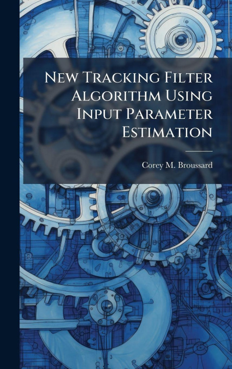 Knjiga New Tracking Filter Algorithm Using Input Parameter Estimation Corey M. Broussard