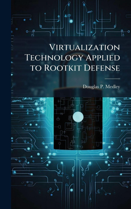 Kniha Virtualization Technology Applied to Rootkit Defense Douglas P. Medley