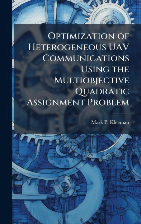 Kniha Optimization of Heterogeneous UAV Communications Using the Multiobjective Quadratic Assignment Problem Mark P. Kleeman
