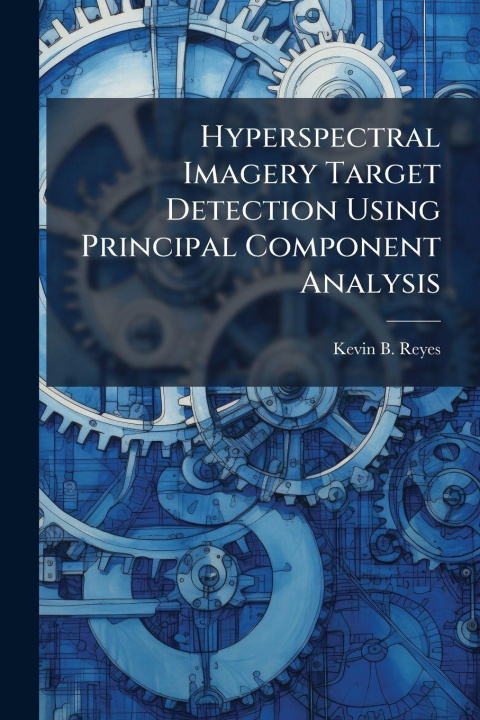 Kniha Hyperspectral Imagery Target Detection Using Principal Component Analysis Kevin B. Reyes