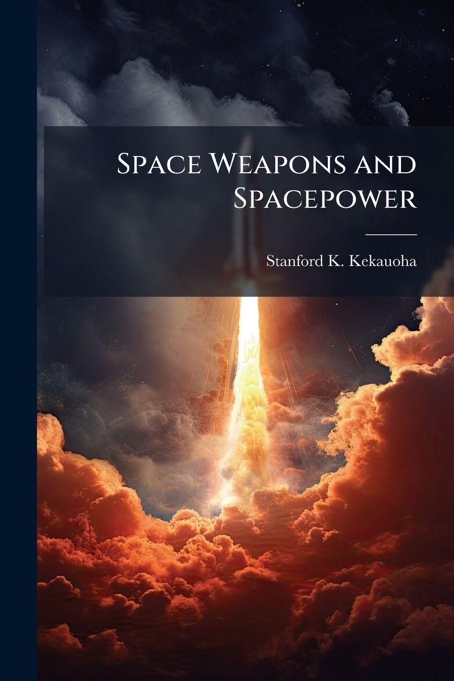 Kniha Space Weapons and Spacepower Stanford K. Kekauoha