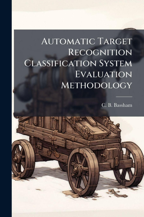 Knjiga Automatic Target Recognition Classification System Evaluation Methodology C. B. Bassham