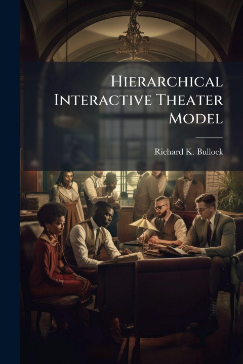 Kniha Hierarchical Interactive Theater Model Richard K. Bullock