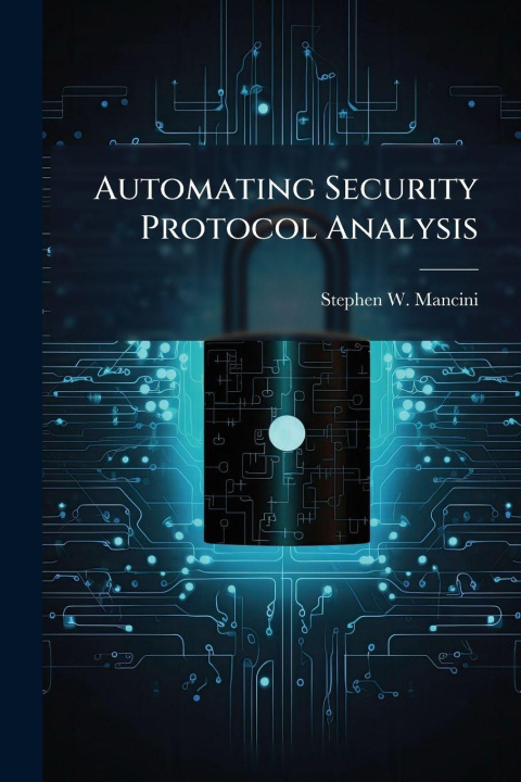 Knjiga Automating Security Protocol Analysis Stephen W. Mancini