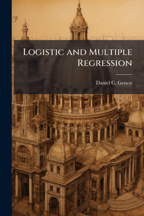 Kniha Logistic and Multiple Regression Daniel C. Genest