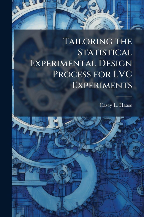 Kniha Tailoring the Statistical Experimental Design Process for LVC Experiments Casey L. Haase