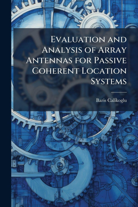 Kniha Evaluation and Analysis of Array Antennas for Passive Coherent Location Systems Baris Calikoglu