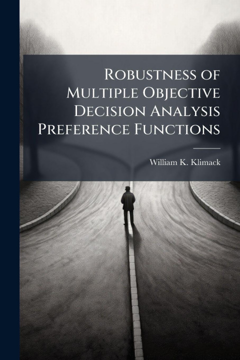 Knjiga Robustness of Multiple Objective Decision Analysis Preference Functions William K. Klimack