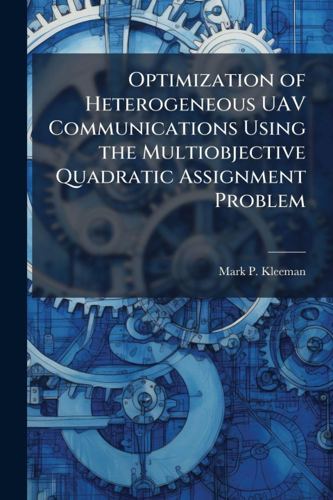 Knjiga Optimization of Heterogeneous UAV Communications Using the Multiobjective Quadratic Assignment Problem Mark P. Kleeman