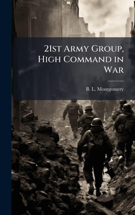 Book 21st Army Group, High Command in War B. L. Montgomery