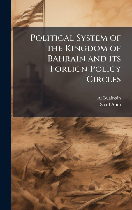 Kniha Political System of the Kingdom of Bahrain and its Foreign Policy Circles Saad Ahmed